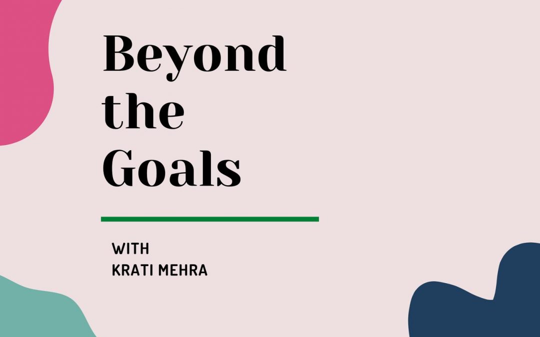Beyond The Goals with Krati Mehra